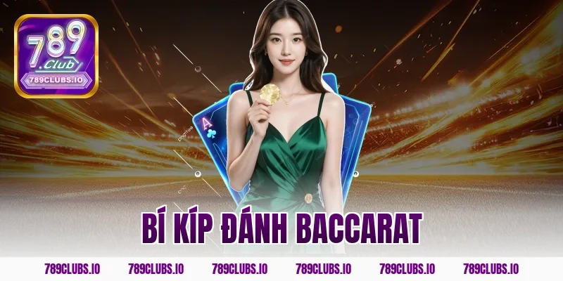 Bật mí bí kíp đánh Baccarat ăn tiền thật trên app 789CLUB