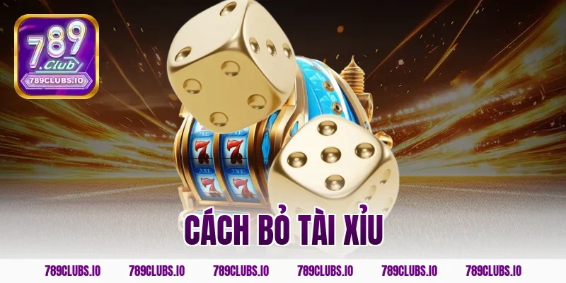 Hướng dẫn cách bỏ tài xỉu an toàn và hiệu quả với 789CLUB